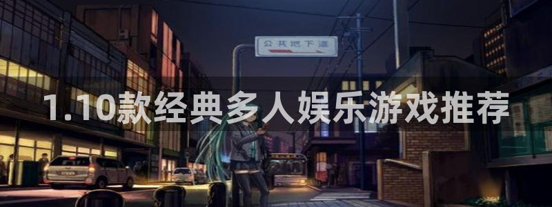 壹号娱乐登陆：1.10款经典多人娱乐游戏推荐