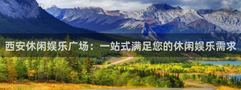 壹号娱乐官网注册：西安休闲娱乐广场：一站式满足您的休闲娱乐需求