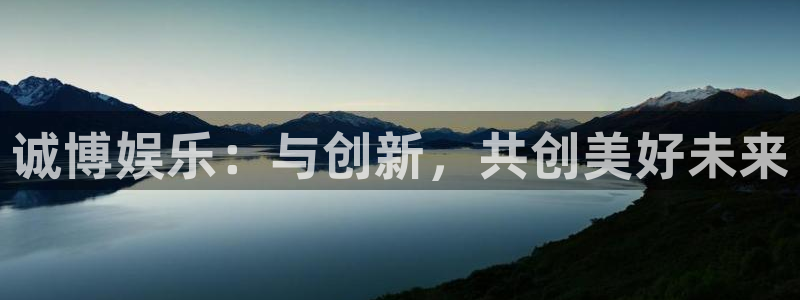 壹号娱乐2平台：诚博娱乐：与创新，共创美好未来